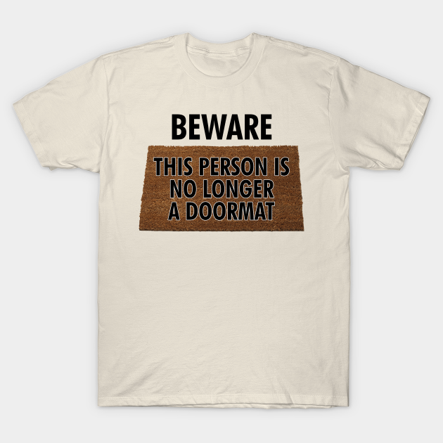 Beware This Person is No Longer a Doormat Doormat TShirt TeePublic